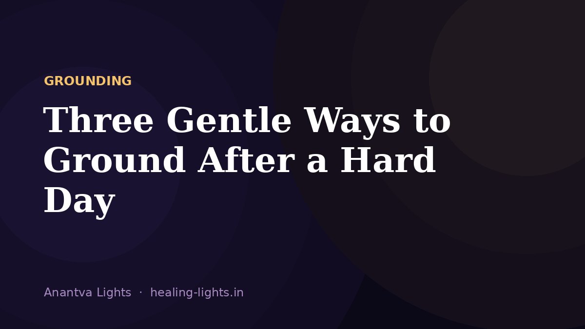 Three Gentle Ways to Ground After a Hard Day